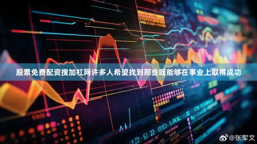 股票免费配资搜加杠网许多人希望找到那些既能够在事业上取得成功