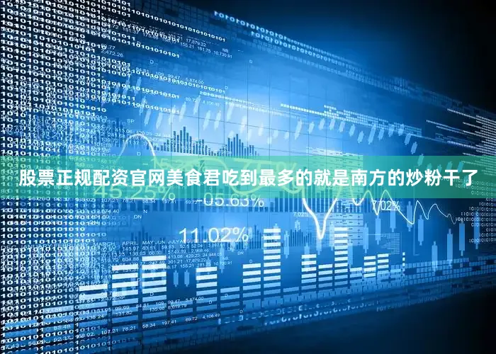 股票正规配资官网美食君吃到最多的就是南方的炒粉干了