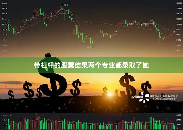带杠杆的股票结果两个专业都录取了她