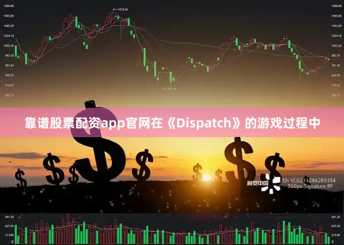 靠谱股票配资app官网在《Dispatch》的游戏过程中