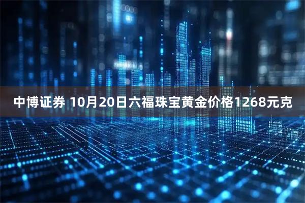 中博证券 10月20日六福珠宝黄金价格1268元克